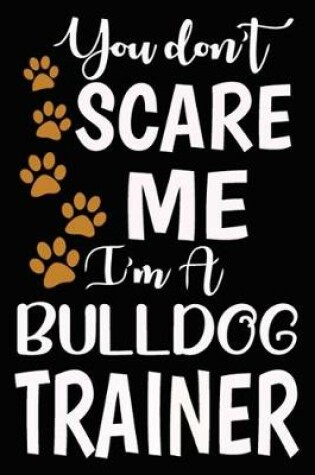 Cover of You don't scare me I'm A Bulldog Trainer