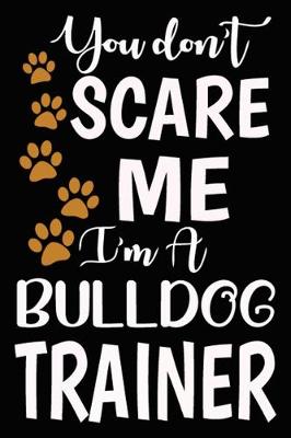 Book cover for You don't scare me I'm A Bulldog Trainer