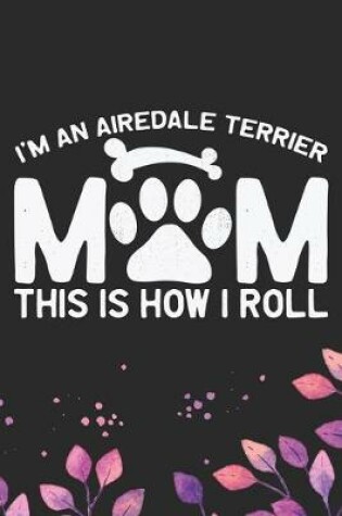 Cover of I'm an Airedale Terrier Mom This Is How I Roll