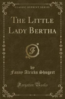 Book cover for The Little Lady Bertha (Classic Reprint)