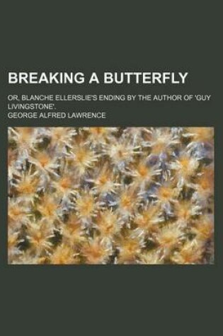 Cover of Breaking a Butterfly; Or, Blanche Ellerslie's Ending by the Author of 'Guy Livingstone'.