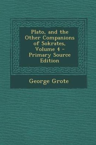 Cover of Plato, and the Other Companions of Sokrates, Volume 4 - Primary Source Edition