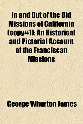 Book cover for In and Out of the Old Missions of California (Copy#1); An Historical and Pictorial Account of the Franciscan Missions