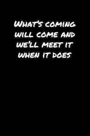 Cover of What's Coming Will Come and We'll Meet It When It Does�