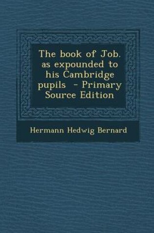 Cover of The Book of Job. as Expounded to His Cambridge Pupils - Primary Source Edition