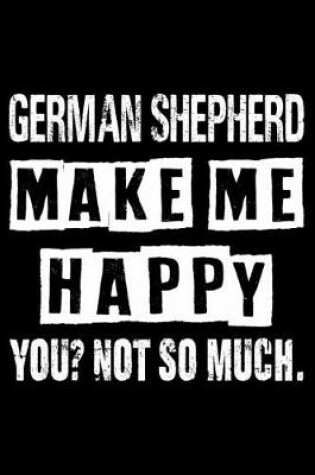 Cover of German Shepherd Make Me Happy You Not So Much