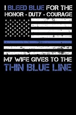 Book cover for I Bleed Blue for the honor, duty, courage my Wife gives to the Thin Blue Line