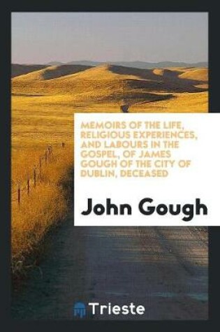 Cover of Memoirs of the Life, Religious Experiences, and Labours in the Gospel, of James Gough of the ...