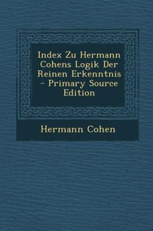 Cover of Index Zu Hermann Cohens Logik Der Reinen Erkenntnis - Primary Source Edition