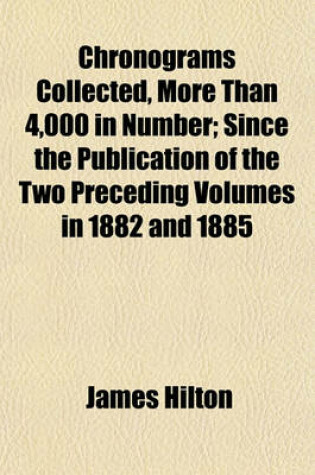 Cover of Chronograms Collected, More Than 4,000 in Number; Since the Publication of the Two Preceding Volumes in 1882 and 1885