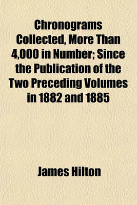 Book cover for Chronograms Collected, More Than 4,000 in Number; Since the Publication of the Two Preceding Volumes in 1882 and 1885