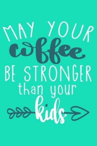 Cover of May Your Coffee Be Stronger Than Your Kids