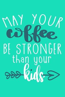 Book cover for May Your Coffee Be Stronger Than Your Kids