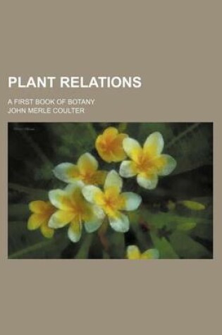 Cover of Plant Relations; A First Book of Botany