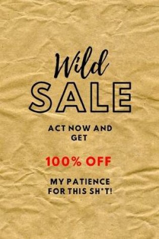 Cover of WILD SALE Act Now And Get 100% OFF My Patience For This Sh*t!