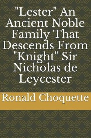 Cover of "Lester" An Ancient Noble Family That Descends From "Knight" Sir Nicholas de Leycester