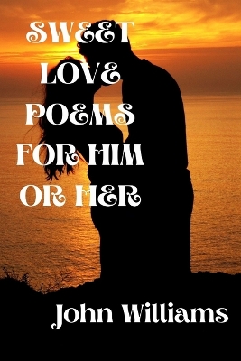 Book cover for Sweet Love Poems for Him or Her