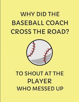 Book cover for Why Did the Baseball Coach Cross the Road? to Shout at the Player Who Messed Up