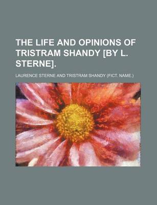 Book cover for The Life and Opinions of Tristram Shandy [By L. Sterne].