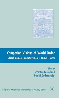 Book cover for Competing Visions of World Order: Global Moments and Movements, 1880s-1930s