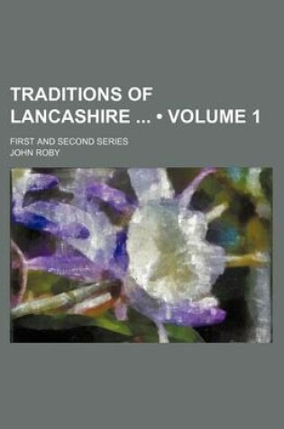 Cover of Traditions of Lancashire (Volume 1); First and Second Series