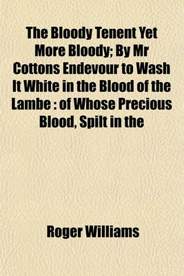 Book cover for The Bloody Tenent Yet More Bloody; By MR Cottons Endevour to Wash It White in the Blood of the Lambe