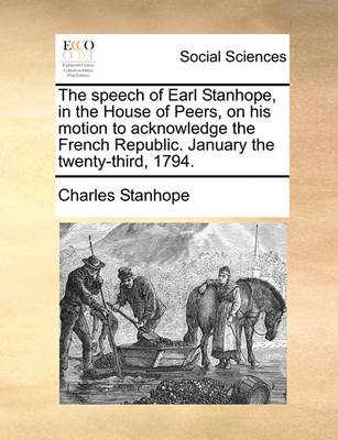 Book cover for The Speech of Earl Stanhope, in the House of Peers, on His Motion to Acknowledge the French Republic. January the Twenty-Third, 1794.