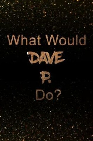 Cover of What Would Dave P. Do?