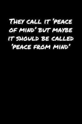 Cover of They Call It �Peace Of Mind' But Maybe It Should Be Called �Peace From Mind'