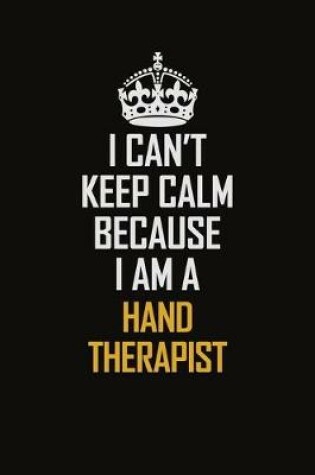 Cover of I Can't Keep Calm Because I Am A Hand Therapist