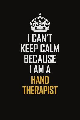 Book cover for I Can't Keep Calm Because I Am A Hand Therapist