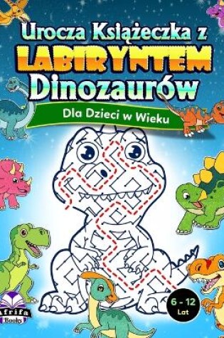 Cover of Urocza książeczka z labiryntem dinozaurów dla dzieci w wieku 6-12 lat