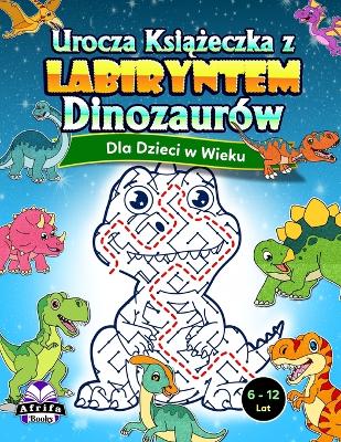 Book cover for Urocza książeczka z labiryntem dinozaurów dla dzieci w wieku 6-12 lat
