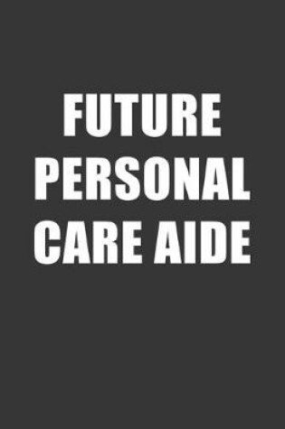 Cover of Future Personal Care Aide Notebook