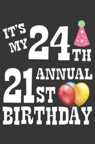 Cover of Its My 24th Annual 21st Birthday Notebook