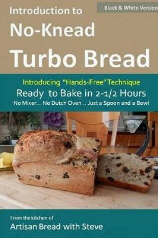 Cover of Introduction to No-Knead Turbo Bread (Ready to Bake in 2-1/2 Hours... No Mixer... No Dutch Oven... Just a Spoon and a Bowl) (B&W Version)