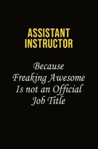 Cover of Assistant Instructor Because Freaking Awesome Is Not An Official Job Title