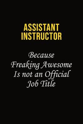 Book cover for Assistant Instructor Because Freaking Awesome Is Not An Official Job Title
