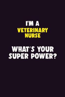 Book cover for I'M A Veterinary Nurse, What's Your Super Power?