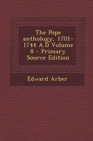 Cover of The Pope Anthology, 1701-1744 A.D Volume 8 - Primary Source Edition