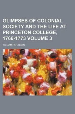 Cover of Glimpses of Colonial Society and the Life at Princeton College, 1766-1773 Volume 3