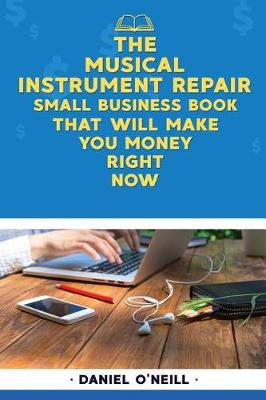 Book cover for The Musical Instrument Repair Small Business Book That Will Make You Money Right