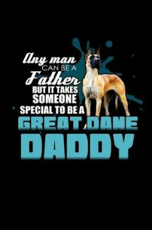 Cover of Any Man can be a Father mbut it takes someone Special to be a Great Dane daddy