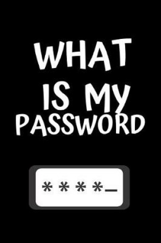 Cover of What Is My Password - Password Book, Password log book and internet organizer, Website / App Password Notebook.