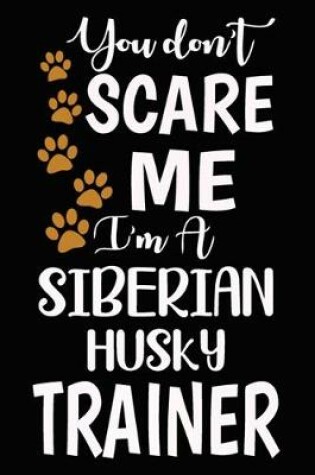 Cover of You don't scare me I'm A Siberian Husky Trainer