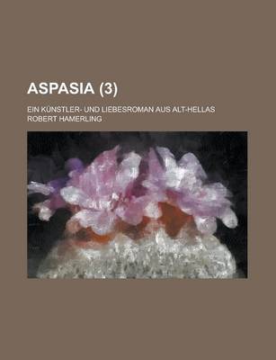 Book cover for Aspasia (3); Ein Kunstler- Und Liebesroman Aus Alt-Hellas