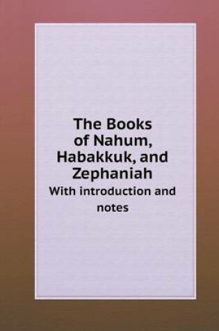 Cover of The Books of Nahum, Habakkuk, and Zephaniah With introduction and notes