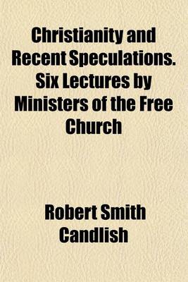 Book cover for Christianity and Recent Speculations. Six Lectures by Ministers of the Free Church