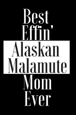 Book cover for Best Effin Alaskan Malamute Mom Ever