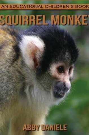 Cover of Squirrel Monkey! An Educational Children's Book about Squirrel Monkey with Fun Facts & Photos